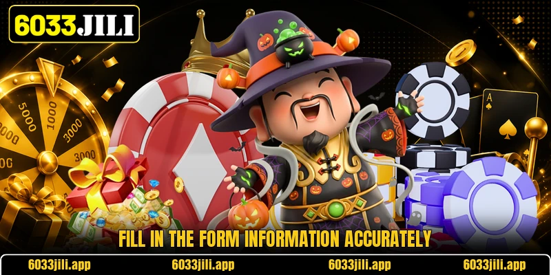 Fill in the form information accurately Fill in the form information accurately