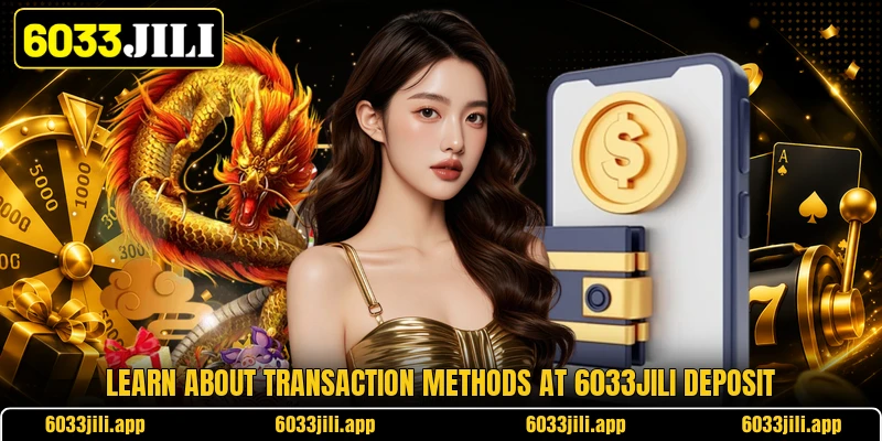 Learn about transaction methods at 6033jili deposit