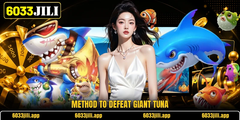 Method to defeat giant tuna