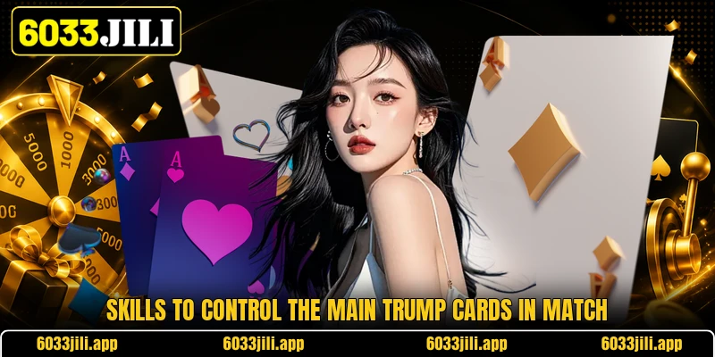 Skills to control the main trump cards in match