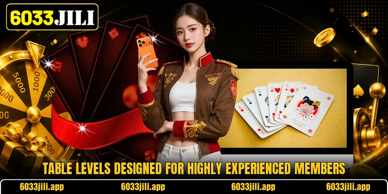 Table levels designed for highly experienced members